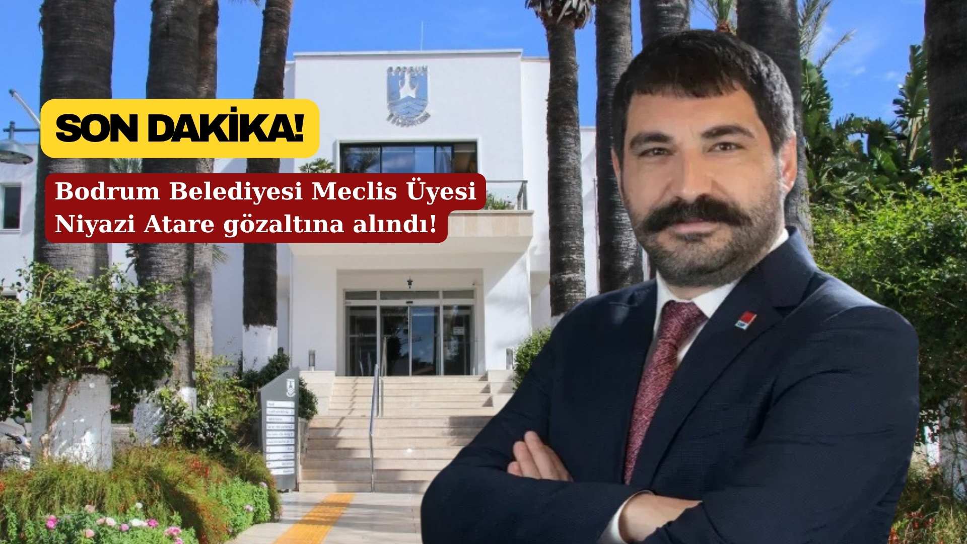 SON DAKİKA! Bodrum Belediyesi Meclis Üyesi Niyazi Atare gözaltına alındı!