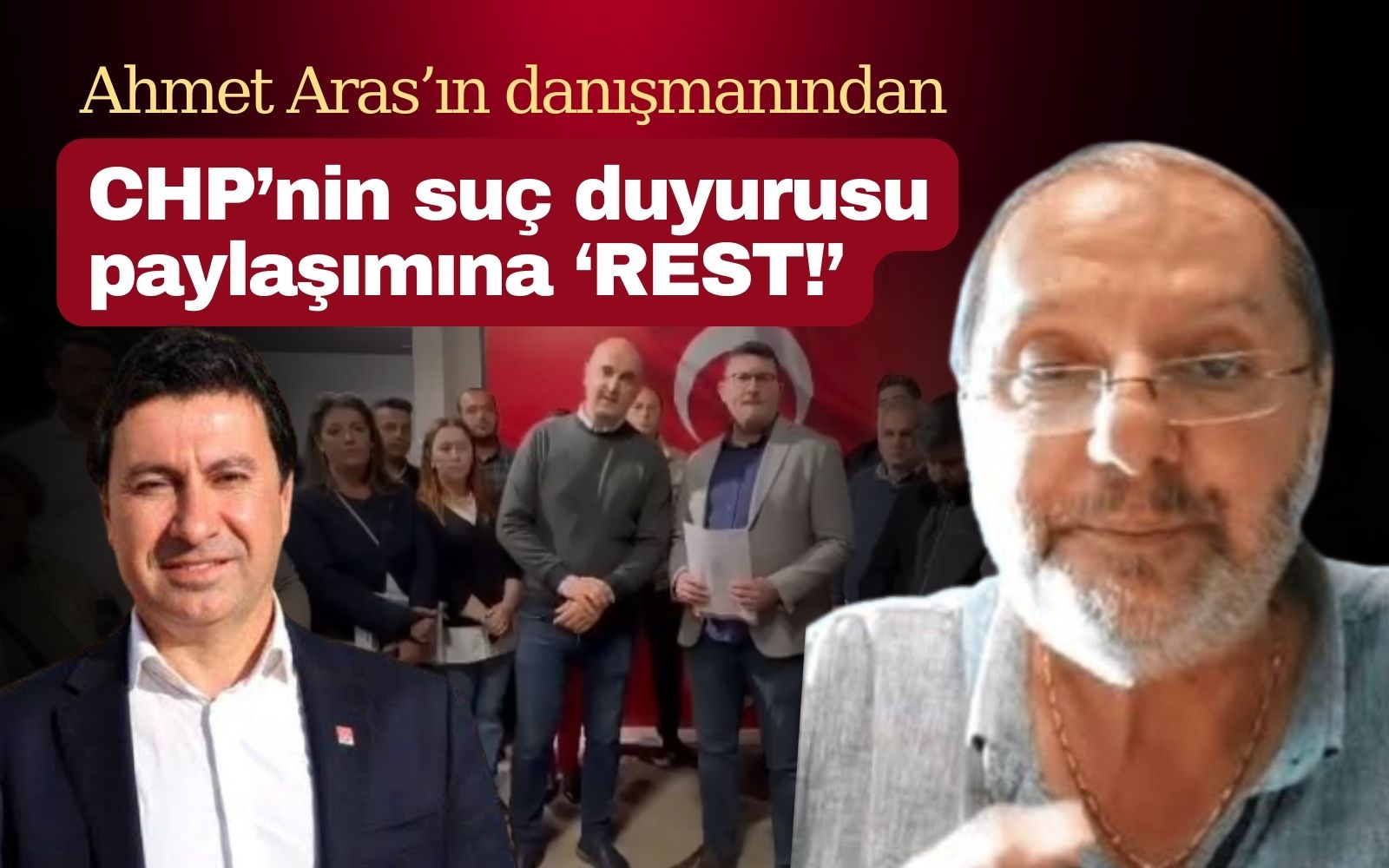 Ahmet Aras’ın danışmanından CHP’nin suç duyurusu paylaşımına ‘REST!’
