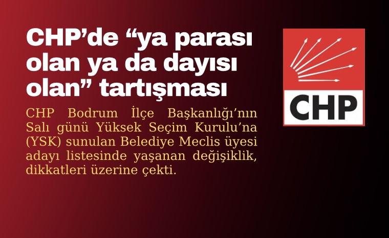 CHP Bodrum’da ‘ya parası olan ya da dayısı olan” tartışması 