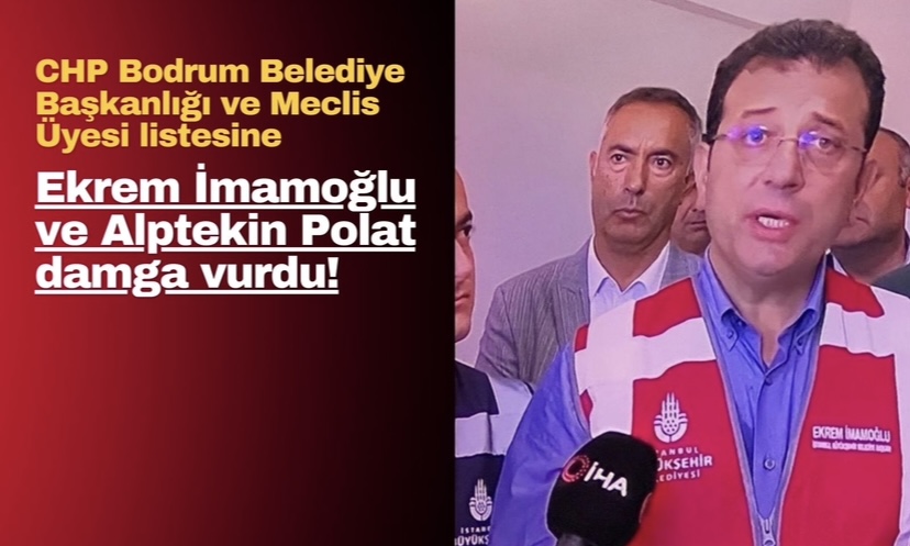 CHP Bodrum Listesine Ekrem İmamoğlu ve Alptekin Polat damga vurdu!